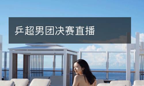 乒超男團決賽直播