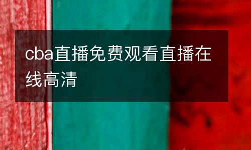 cba直播免費(fèi)觀看直播在線高清
