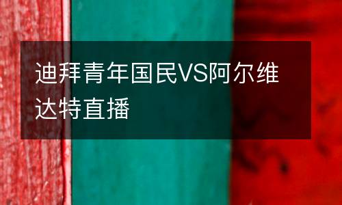 迪拜青年國(guó)民VS阿爾維達(dá)特直播